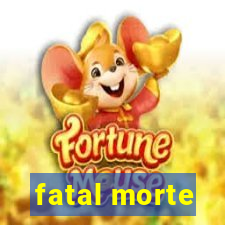 fatal morte